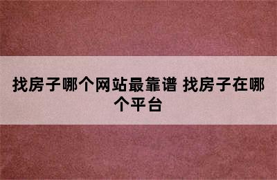 找房子哪个网站最靠谱 找房子在哪个平台